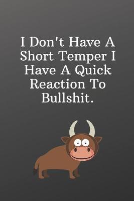 Book cover for I Don't Have A Short Temper I Have A Quick Reaction To Bullshit.