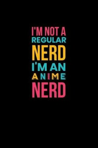 Cover of I'm Not A Regular Nerd I'm An Anime Nerd