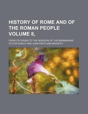 Book cover for History of Rome and of the Roman People Volume 8,; From Its Origin to the Invasion of the Barbarians