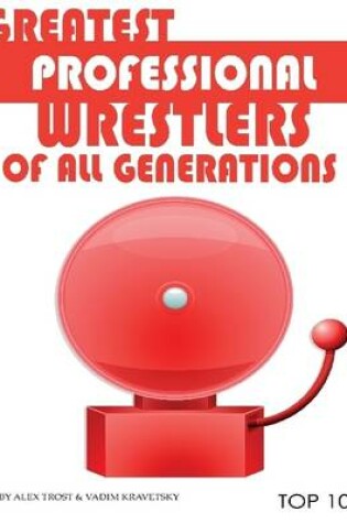 Cover of Greatest Professional Wrestlers of All Generations: Top 100