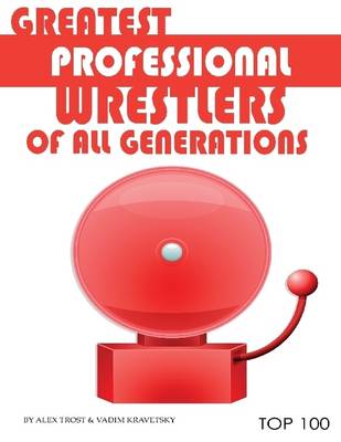 Book cover for Greatest Professional Wrestlers of All Generations: Top 100