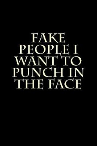 Cover of Fake People I Want to Punch in the Face