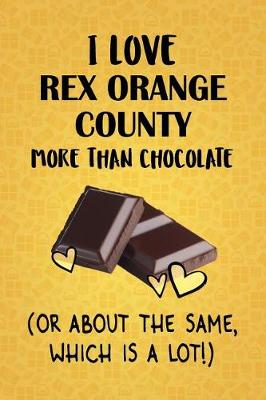 Book cover for I Love Rex Orange County More Than Chocolate (Or About The Same, Which Is A Lot!)