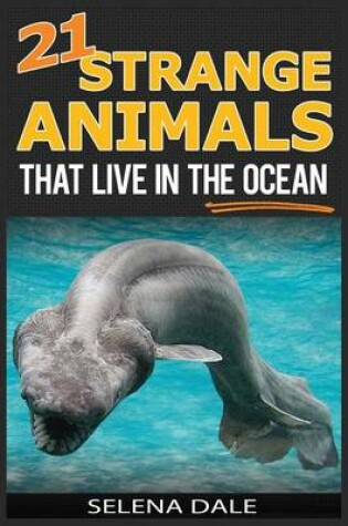 Cover of 21 Strange Animals That Live in the Ocean