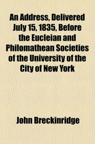 Cover of An Address, Delivered July 15, 1835, Before the Eucleian and Philomathean Societies of the University of the City of New York