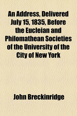 Book cover for An Address, Delivered July 15, 1835, Before the Eucleian and Philomathean Societies of the University of the City of New York