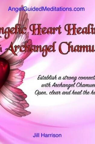 Cover of Angelic Heart Healing with Archangel Chamuel - Guided Meditation