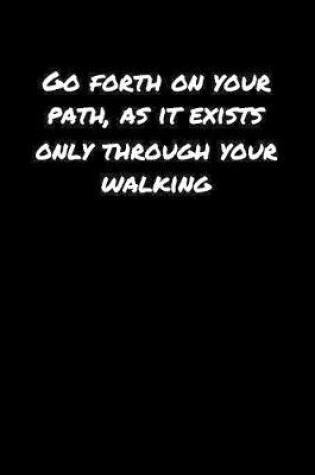 Cover of Go Forth On Your Path As It Exists Only Through Your Walking