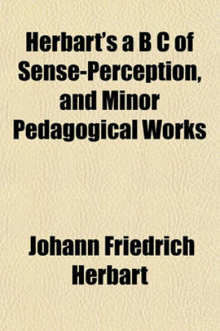 Cover of Herbart's A B s of Sense-Perception, and Minor Pedagogical Works