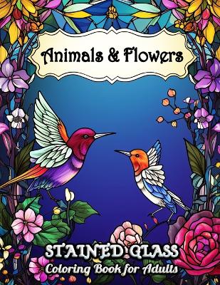 Book cover for Stained Glass Animals and Flowers Coloring Book for Adults