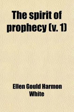 Cover of The Spirit of Prophecy (Volume 1); The Great Controversy Between Christ and His Angels and Satan and His Angels