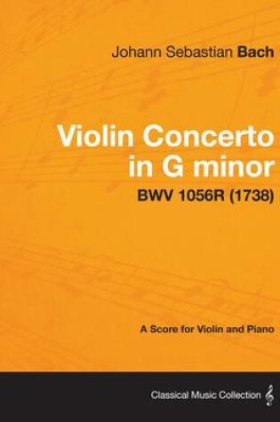 Cover of Violin Concerto in G Minor - A Score for Violin and Piano Bwv 1056r (1738)