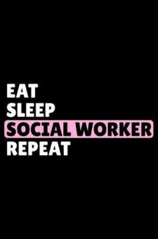 Cover of Eat Sleep Social Worker Repeat