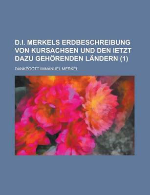 Book cover for D.I. Merkels Erdbeschreibung Von Kursachsen Und Den Ietzt Dazu Gehorenden Landern (1)