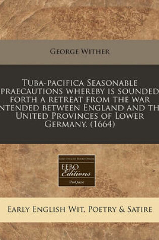 Cover of Tuba-Pacifica Seasonable Praecautions Whereby Is Sounded Forth a Retreat from the War Intended Between England and the United Provinces of Lower Germany. (1664)