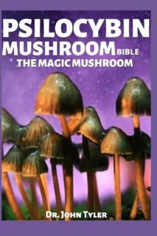 Cover of Psilocybin Mushroom Bible the Magic Mushroom
