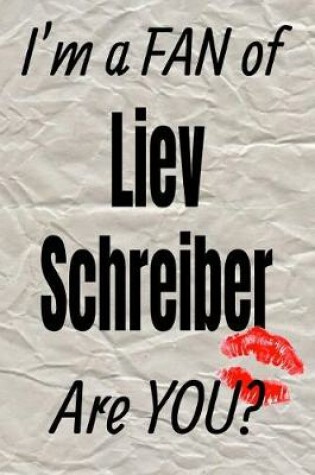 Cover of I'm a Fan of Liev Schreiber Are You? Creative Writing Lined Journal