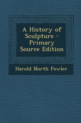 Cover of A History of Sculpture - Primary Source Edition