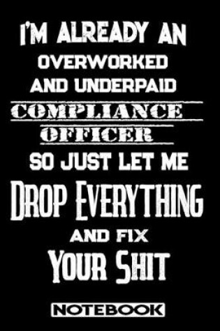 Cover of I'm Already An Overworked And Underpaid Compliance Officer. So Just Let Me Drop Everything And Fix Your Shit!