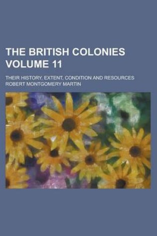 Cover of The British Colonies; Their History, Extent, Condition and Resources Volume 11