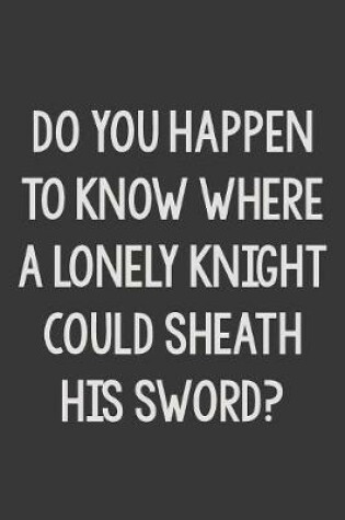 Cover of Do You Happen to Know Where a Lonely Knight Could Sheath His Sword?