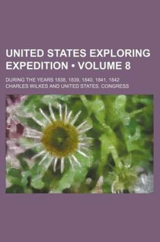 Cover of United States Exploring Expedition (Volume 8); During the Years 1838, 1839, 1840, 1841, 1842