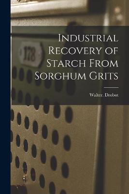 Cover of Industrial Recovery of Starch From Sorghum Grits