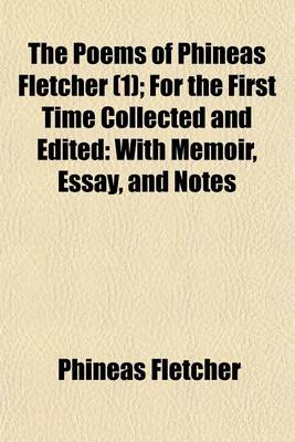 Book cover for The Poems of Phineas Fletcher Volume 1; For the First Time Collected and Edited with Memoir, Essay, and Notes