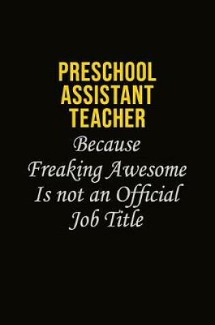 Cover of Preschool Assistant Teacher Because Freaking Awesome Is Not An Official Job Title