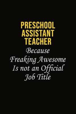 Book cover for Preschool Assistant Teacher Because Freaking Awesome Is Not An Official Job Title