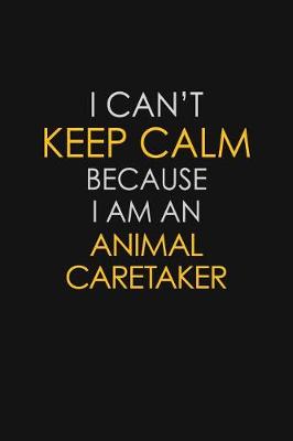 Book cover for I Can't Keep Calm Because I Am An Animal Caretaker