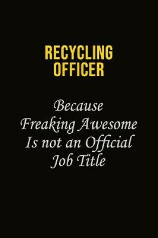 Cover of Recycling Officer Because Freaking Awesome Is Not An Official Job Title