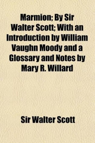 Cover of Marmion; By Sir Walter Scott; With an Introduction by William Vaughn Moody and a Glossary and Notes by Mary R. Willard