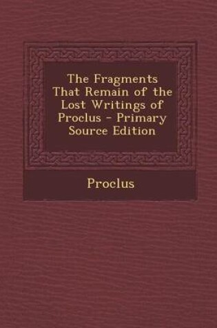 Cover of The Fragments That Remain of the Lost Writings of Proclus