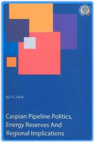 Cover of Caspian Pipeline Politics, Energy Reserves and Regional Implications