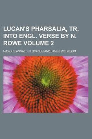 Cover of Lucan's Pharsalia, Tr. Into Engl. Verse by N. Rowe Volume 2