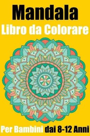 Cover of Mandala Libro da Colorare Per Bambini dai 8-12 Anni
