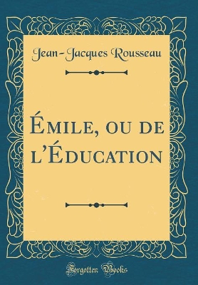 Book cover for Émile, Ou de l'Éducation (Classic Reprint)