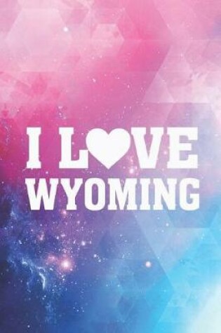 Cover of I Heart Love Wyoming - State Pride Journal