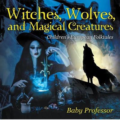 Book cover for Witches, Wolves, and Magical Creatures Children's European Folktales