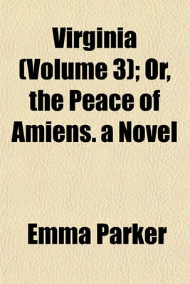 Book cover for Virginia (Volume 3); Or, the Peace of Amiens. a Novel