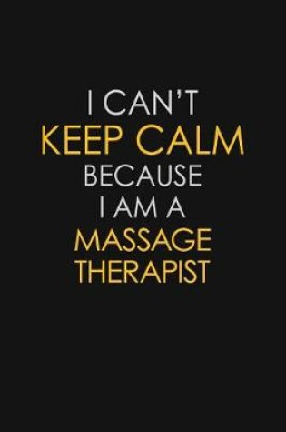 Cover of I Can't Keep Calm Because I Am A Massage Therapist