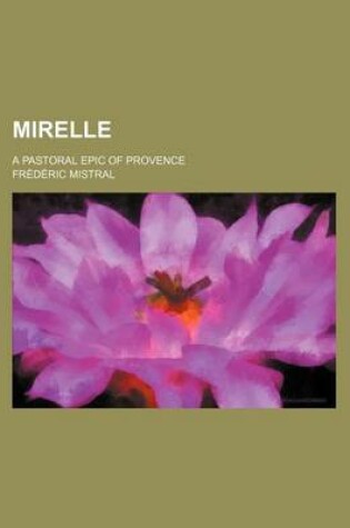 Cover of Mirelle; A Pastoral Epic of Provence