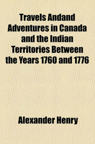 Cover of Travels Andand Adventures in Canada and the Indian Territories Between the Years 1760 and 1776
