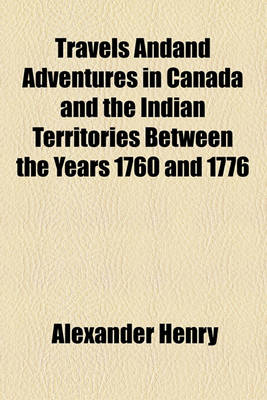 Book cover for Travels Andand Adventures in Canada and the Indian Territories Between the Years 1760 and 1776