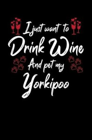 Cover of I Just Want To Drink Wine And Pet My Yorkipoo