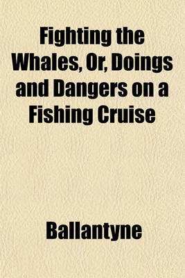 Book cover for Fighting the Whales, Or, Doings and Dangers on a Fishing Cruise