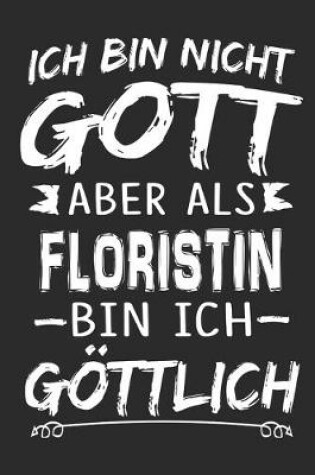 Cover of Ich bin nicht Gott aber als Floristin bin ich goettlich