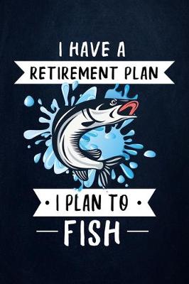 Cover of I Have a Retirement Plan I Plan to Fish