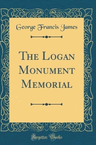 Cover of The Logan Monument Memorial (Classic Reprint)